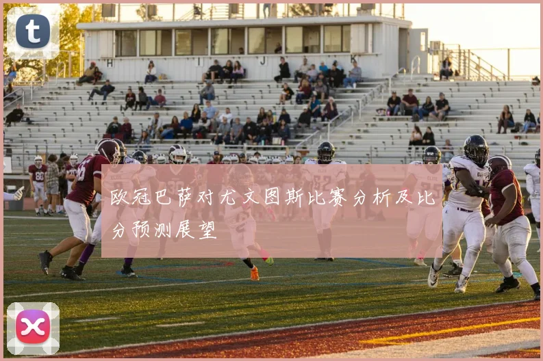 欧冠巴萨对尤文图斯比赛分析及比分预测展望